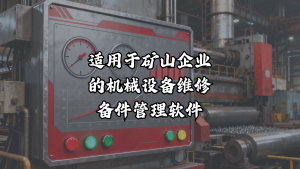 适用于矿山企业的机械设备维修备件管理软件
