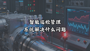 智能巡检管理系统解决什么问题？